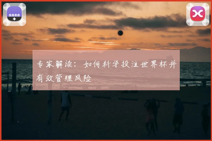 专家解读：如何科学投注世界杯并有效管理风险