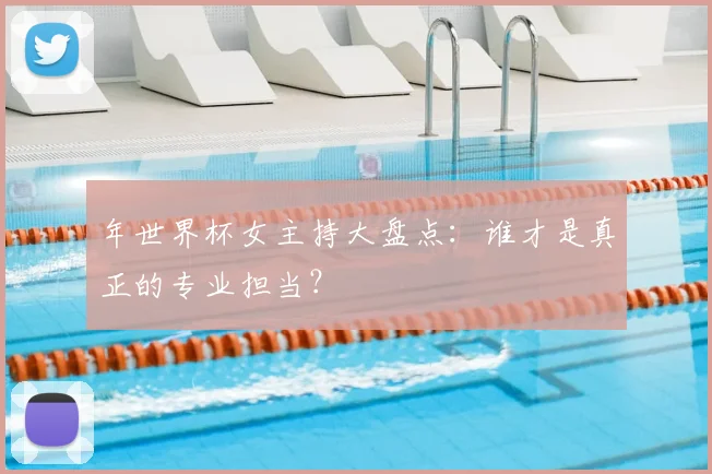 年世界杯女主持大盘点：谁才是真正的专业担当？